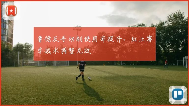 鲁德反手切削使用率提升，红土赛季战术调整见效